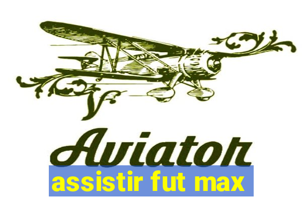 assistir fut max